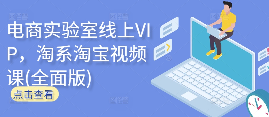电商实验室线上VIP,淘系淘宝视频课(全面版)-小白网创