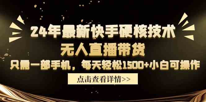(9779期)24年最新快手硬核技术无人直播带货,只需一部手机 每天轻松1500+小白可操作-小白网创