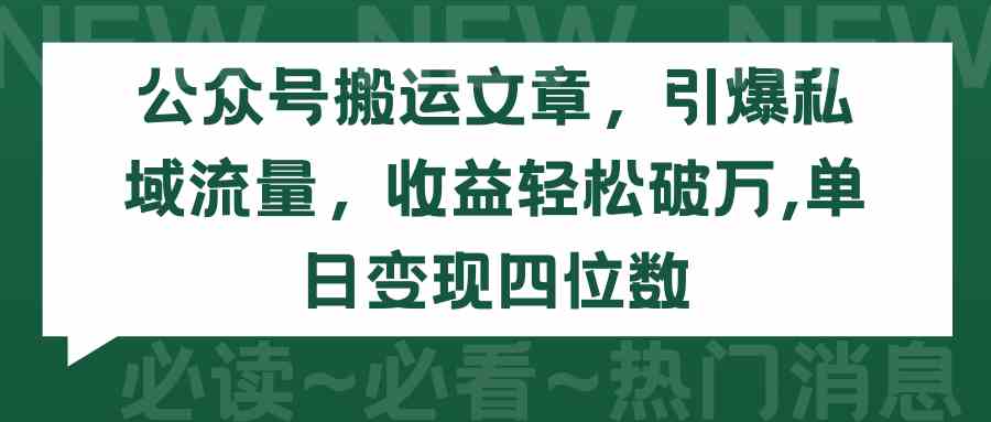 (9795期)公众号搬运文章,引爆私域流量,收益轻松破万,单日变现四位数-小白网创