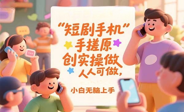短剧手机手搓原创实操教程-小白网创