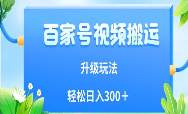 百家号视频搬运升级玩法，日入300+-小白网创