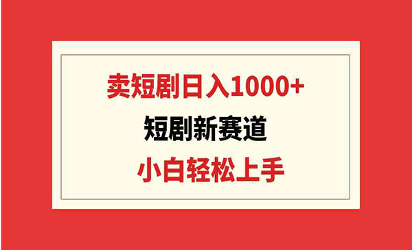 卖短剧日入1000+-小白网创