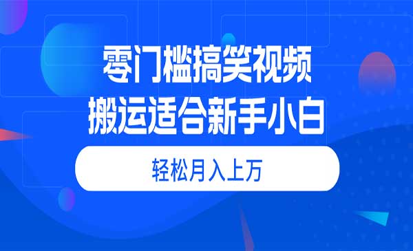 零门槛搬运搞笑视频,月入上万-小白网创