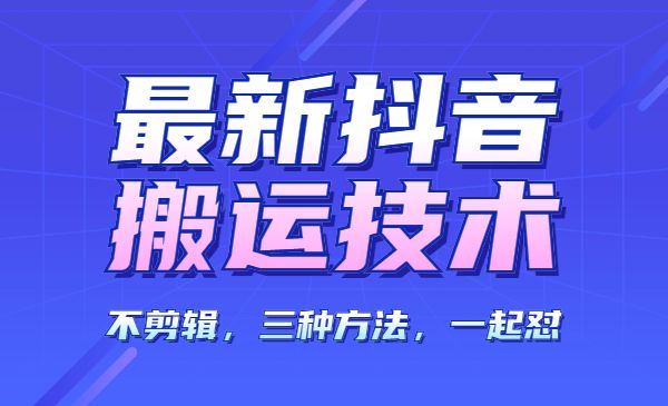 某音搬运技术，不剪辑，三种方法-小白网创