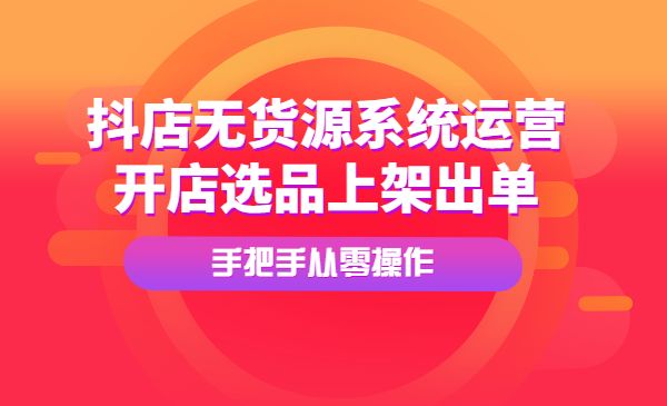 抖店无货源系统运营必学课程-小白网创