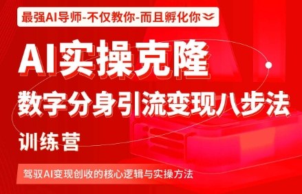 AI实操克隆：数字分身引流变现八步法训练营，驾驭AI变现创收的核心逻辑与实操方法-小白网创