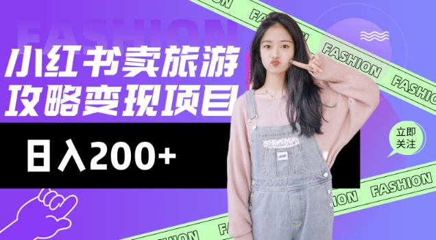 高转化玩法，小红书旅游攻略变现，低流量高转化，几乎零成本，日入2张-小白网创