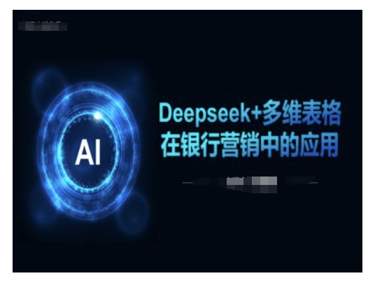 Deepseek+多维表格在银行营销场景中的应用-小白网创