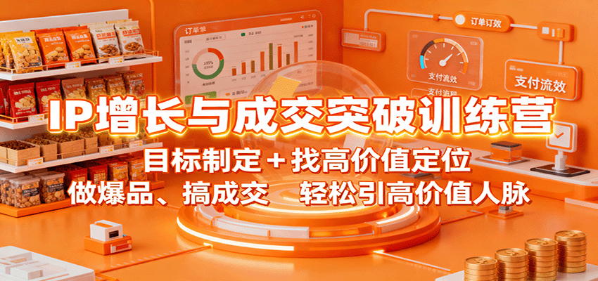 IP增长与成交突破训练营：目标制定+找高价值定位，做爆品、搞成交，轻松引高价值人脉-小白网创
