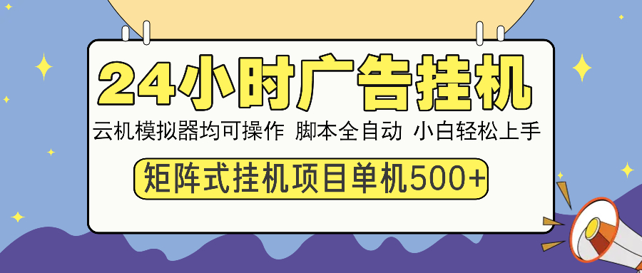 （14273期）24小时广告挂机  单机收益500+ 矩阵式操作，设备越多收益越大，小白轻...-小白网创