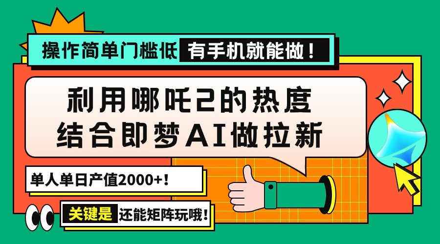 （14324期）用哪吒2热度结合即梦AI做拉新，单日产值2000+，操作简单门槛低，有手机…-小白网创