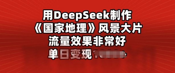 用DeepSeek制作风景大片，流量效果非常好，单日变现多张-小白网创
