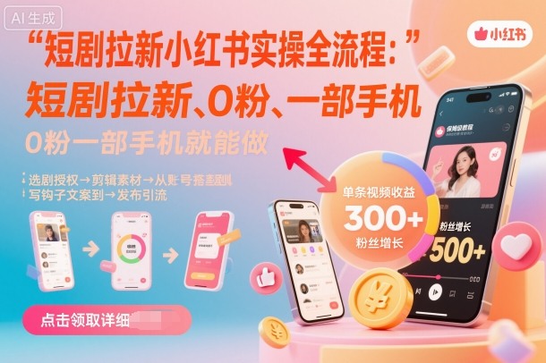 短剧拉新小红书实操全流程，0粉一部手机就可以做，详细教程-小白网创