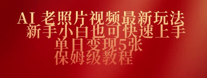 AI老照片视频最新玩法，新手小白也可快速上手，单日变现5张，保姆级教程-小白网创