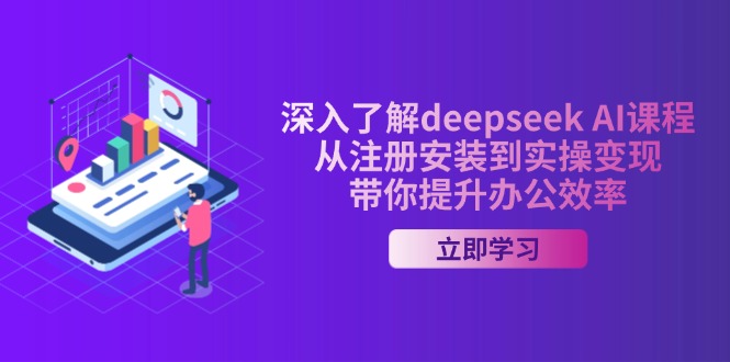 （14383期）深入了解deepseek AI课程，从注册安装到实操变现，带你提升办公效率-小白网创
