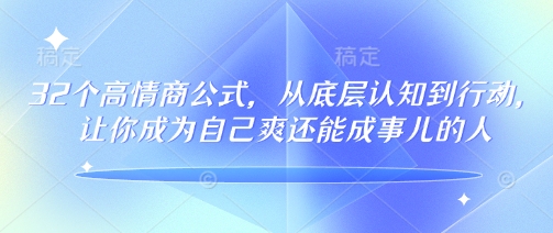 32个高情商公式，​从底层认知到行动，让你成为自己爽还能成事儿的人，133节完整版-小白网创