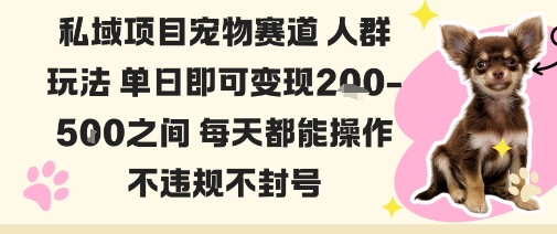 私域宠物项目赛道人群玩法单日即可变现2-5张之间每天都能操作不违规不封号-小白网创