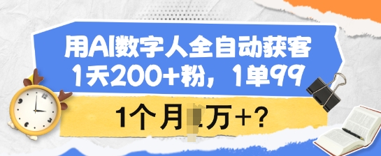 用AI数字人全自动获客，1天200+粉，1单99，1个月1个W+?-小白网创