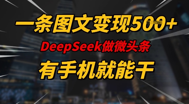 一条图文变现5张，DeeSeep微头条，有手机就能做-小白网创