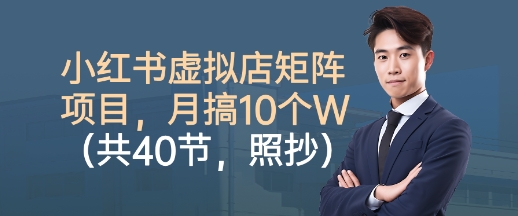 小红书虚拟店矩阵项目，照抄照做，月搞1W+(共40节)-小白网创