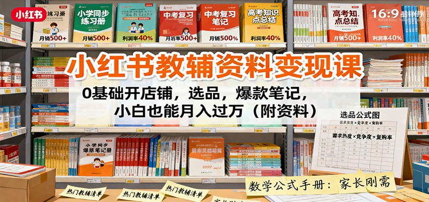 小红书教辅资料变现课：0基础开店铺，选品，爆款笔记，小白也能月入过万(附资料)-小白网创