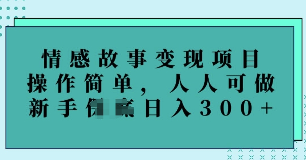 情感故事变现项目，操作简单，人人可做，新手日入3张-小白网创