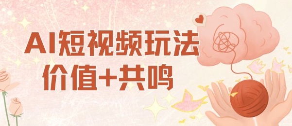 AI短视频玩法，价值+共鸣玩法，单号每天收益7张小白可玩，操作简单-小白网创