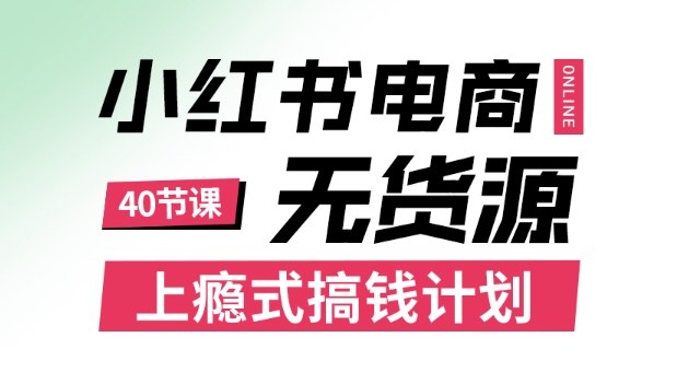 小红书无货源电商课程，上瘾式搞钱计划，不论月薪3k还是3W都应该学的賺钱技巧-小白网创