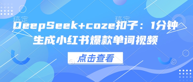 DeepSeek+coze扣子：1分钟生成小红书爆款单词视频-小白网创