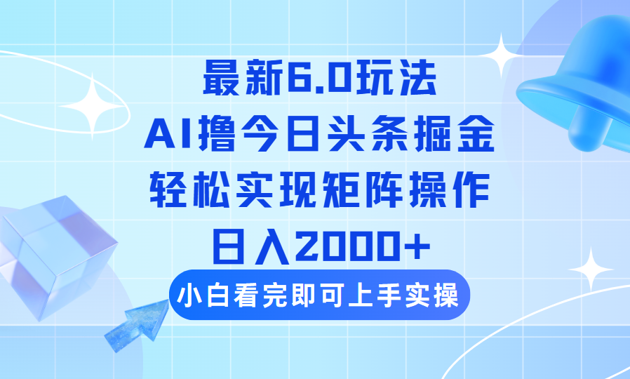 （14386期）今日头条最新6.0玩法，思路简单，复制粘贴，轻松实现矩阵日入2000+-小白网创