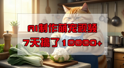 靠AI制作萌宠视频，操作简单门槛低，有手机就行，7天搞了1W-小白网创